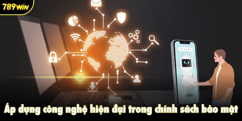 Áp dụng công nghệ hiện đại trong chính sách bảo mật