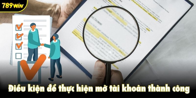 Điều kiện để thực hiện mở tài khoản thành công