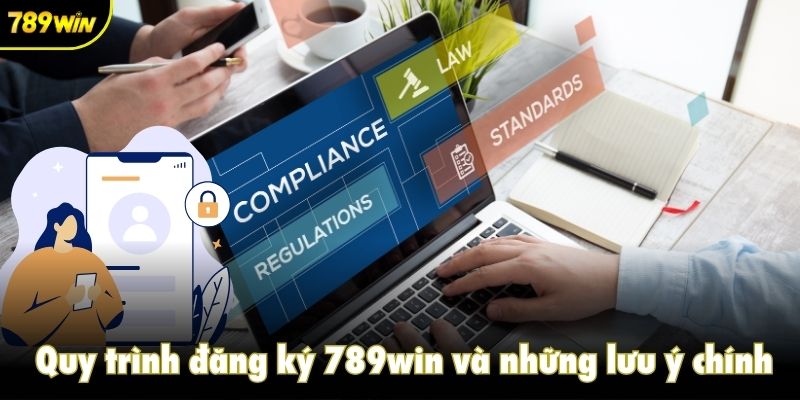 Quy trình đăng ký 789win và những lưu ý chính