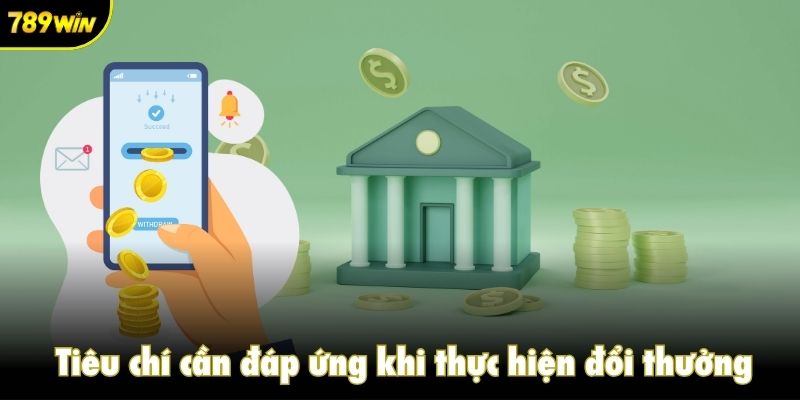 Tiêu chí cần đáp ứng khi thực hiện đổi thưởng