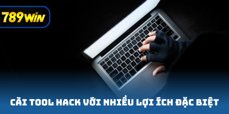 Cài tool hack với nhiều lợi ích đặc biệt