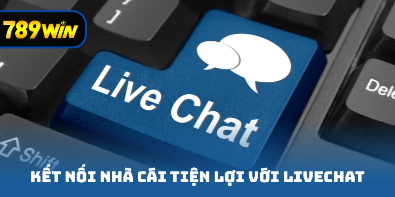 Kết nối nhà cái tiện lợi với livechat