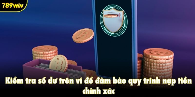 Kiểm tra số dư trên ví hệ thống để đảm bảo quy trình nạp tiền 789win chính xác