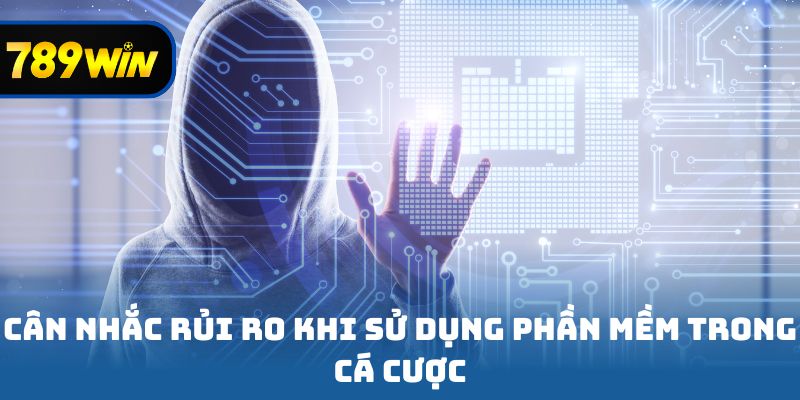 Cân nhắc rủi ro khi sử dụng phần mềm trong cá cược