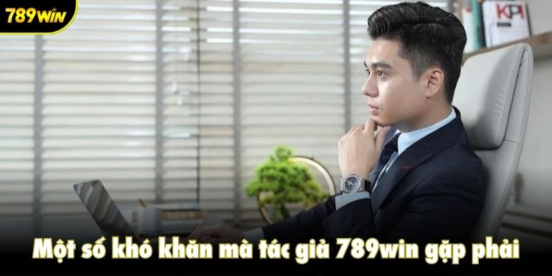 Một số khó khăn mà tác giả 789win gặp phải
