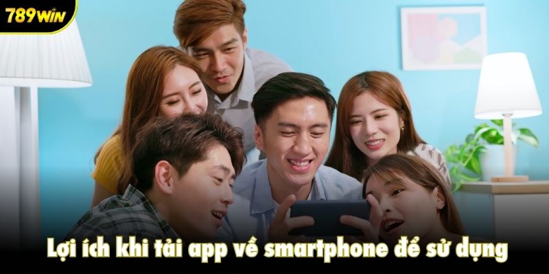 Lợi ích khi tải app về smartphone để sử dụng