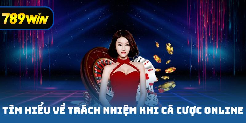 Tìm hiểu sơ lược về trách nhiệm khi cá cược online