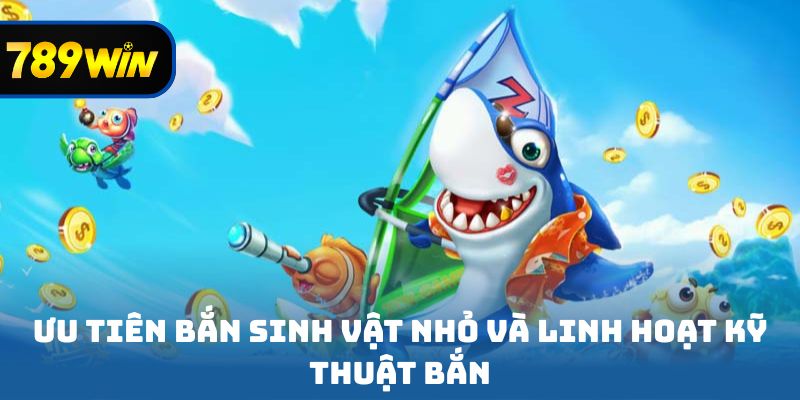 Ưu tiên bắn sinh vật nhỏ và linh hoạt kỹ thuật bắn